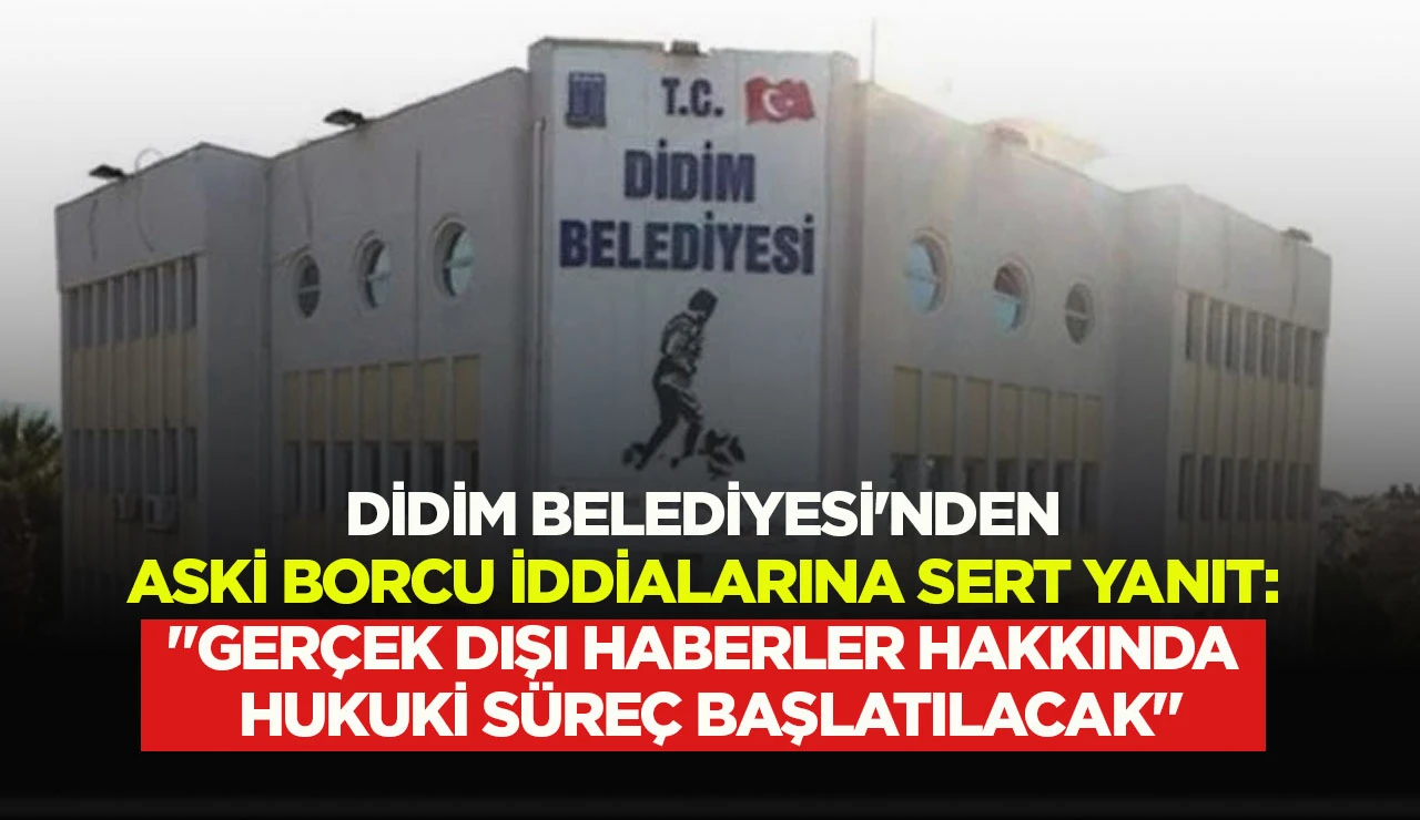 DİDİM BELEDİYESİ'NDEN ASKİ BORCU İDDİALARINA SERT YANIT: "GERÇEK DIŞI HABERLER HAKKINDA HUKUKİ SÜREÇ BAŞLATILACAK"