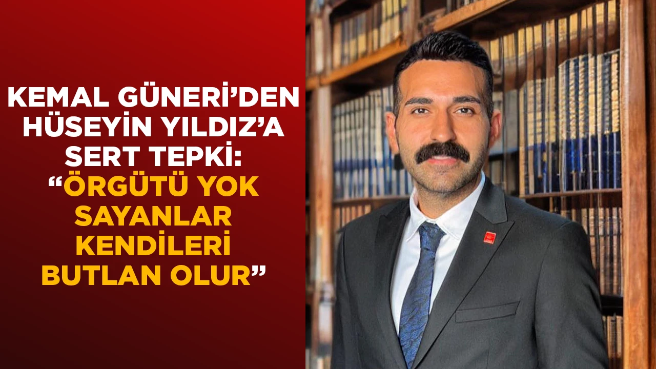 KEMAL GÜNERİ’DEN HÜSEYİN YILDIZ’A SERT TEPKİ: “ÖRGÜTÜ YOK SAYANLAR KENDİLERİ BUTLAN OLUR”