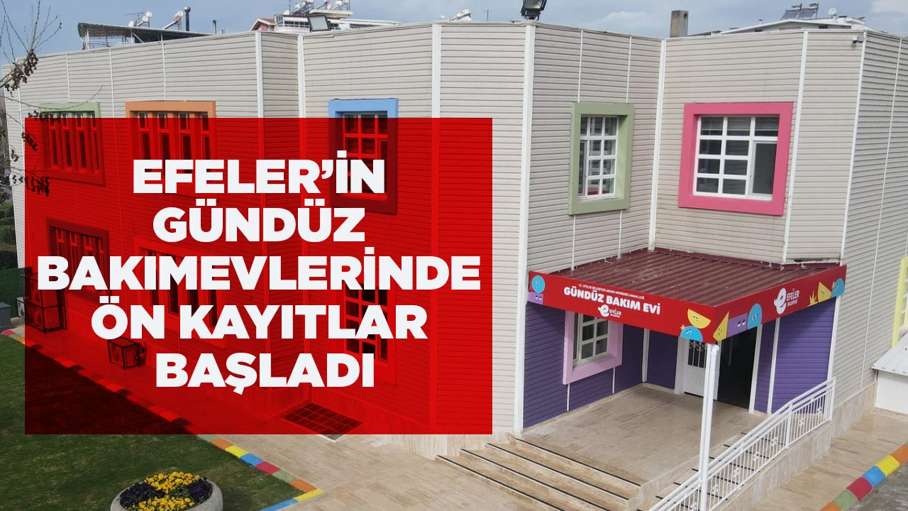 EFELER&rsquo;İN G&Uuml;ND&Uuml;Z BAKIMEVLERİNDE &Ouml;N KAYITLAR BAŞLADI
