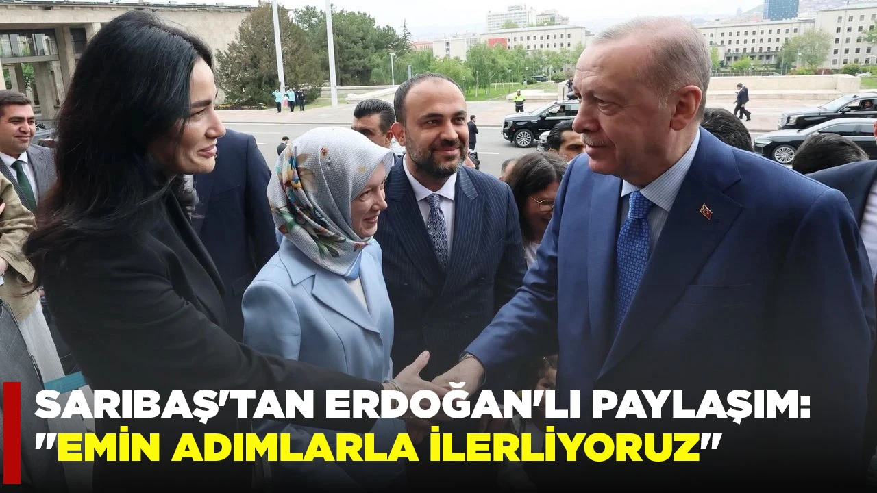 SARIBAŞ'TAN ERDOĞAN'LI PAYLAŞIM: "EMİN ADIMLARLA İLERLİYORUZ"