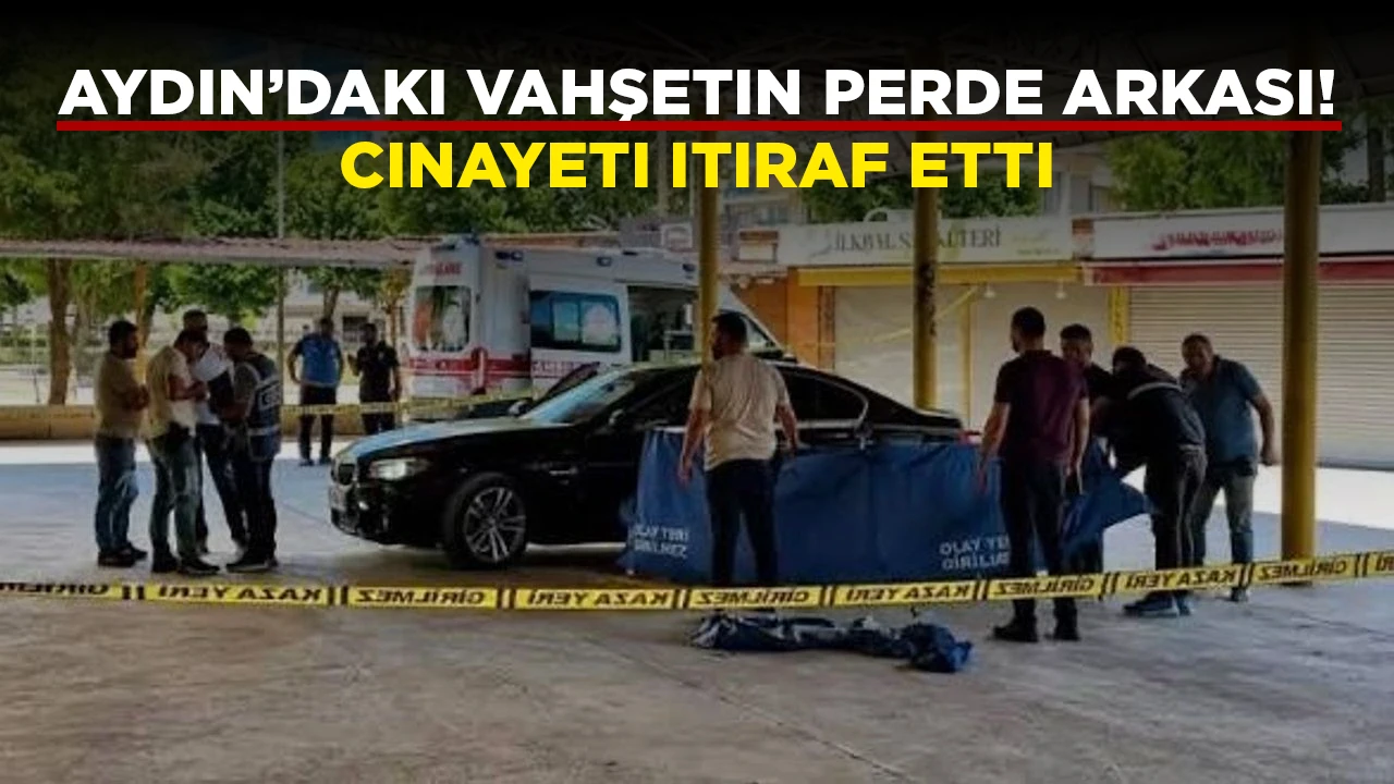 AYDIN&rsquo;DAKI VAHŞETIN PERDE ARKASI! CINAYETI ITIRAF ETTI