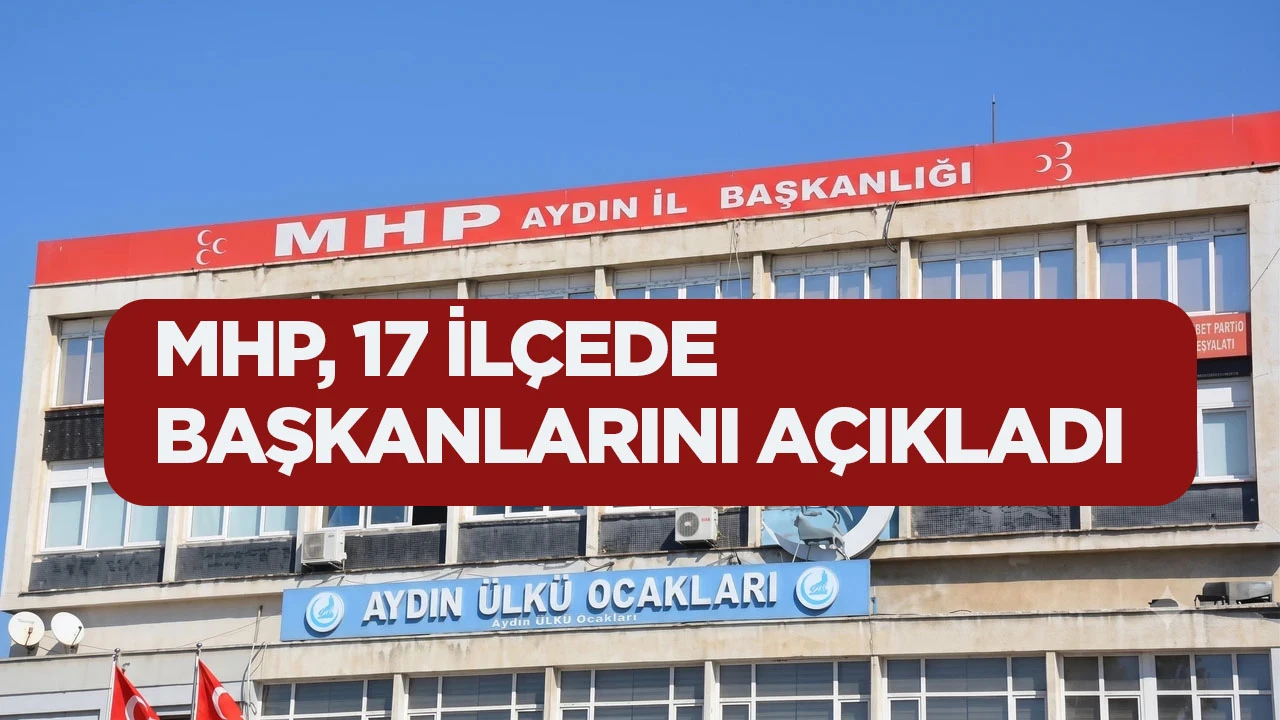 MHP, 17 İL&Ccedil;EDE BAŞKANLARINI A&Ccedil;IKLADI