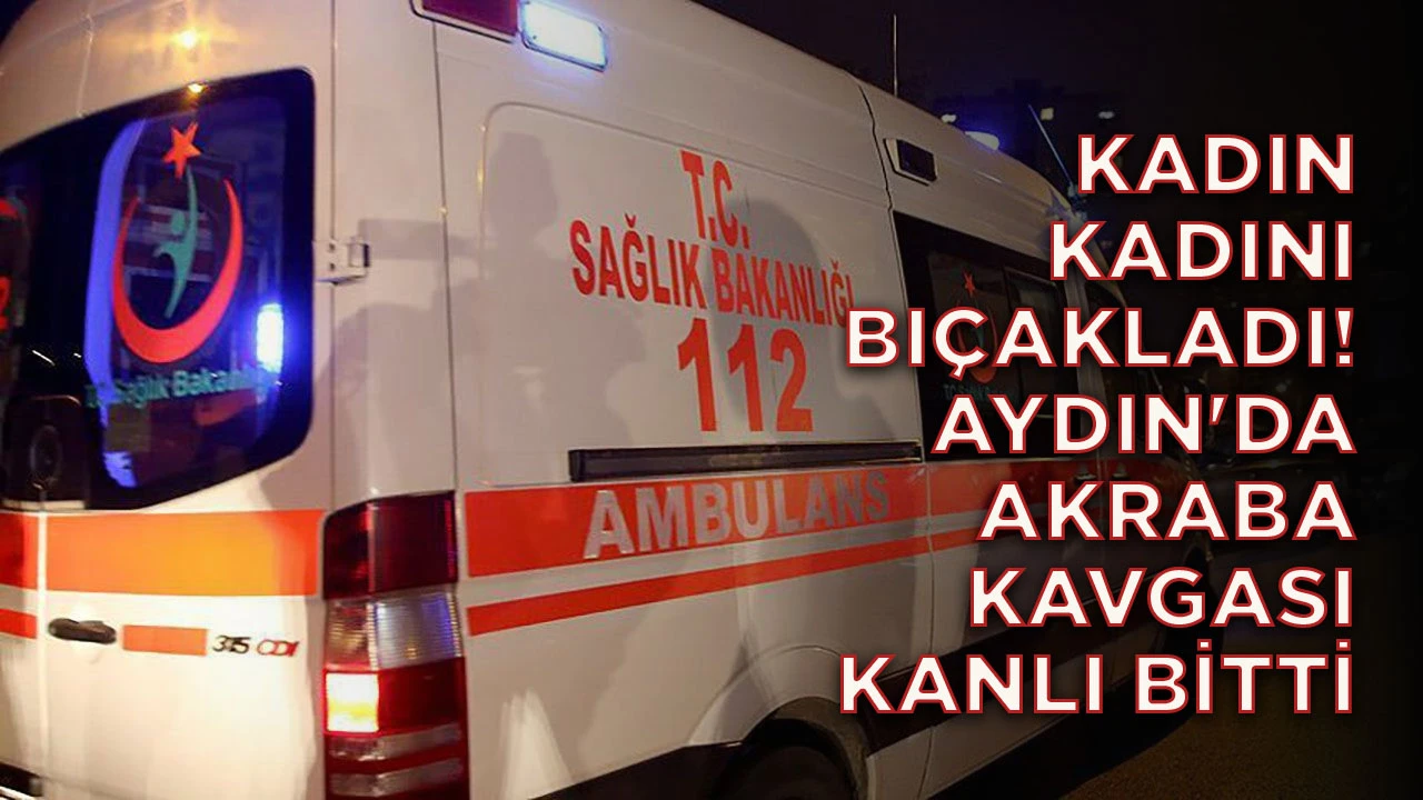 KADIN KADINI BI&Ccedil;AKLADI! AYDIN'DA AKRABA KAVGASI KANLI BİTTİ