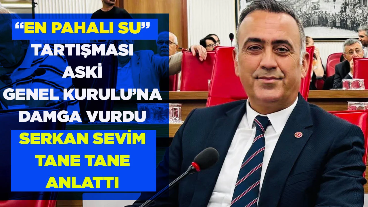 &ldquo;EN PAHALI SU&rdquo; TARTIŞMASI ASKİ GENEL KURULU&rsquo;NA DAMGA VURDU SERKAN SEVİM TANE TANE ANLATTI