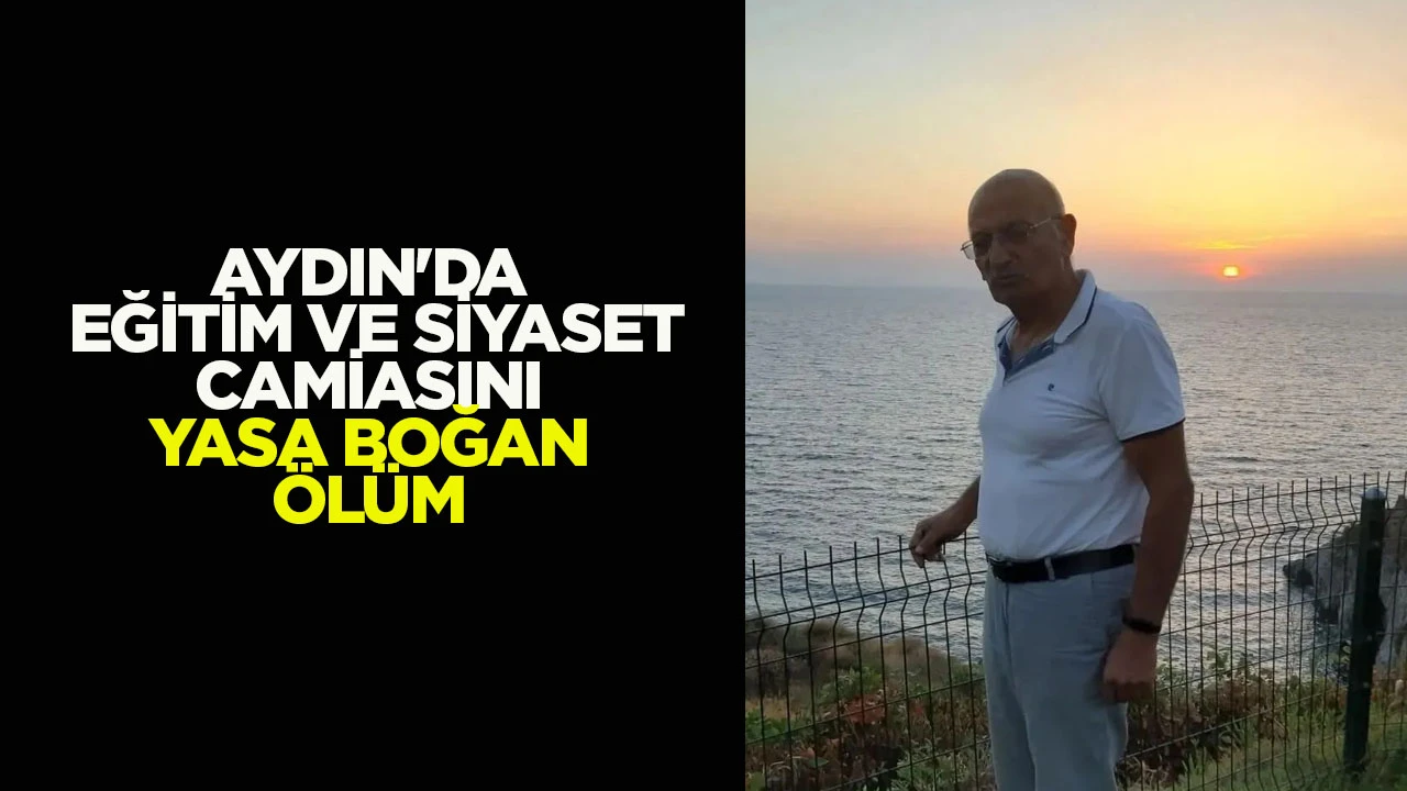 AYDIN'DA EĞİTİM VE SİYASET CAMİASINI YASA BOĞAN ÖLÜM