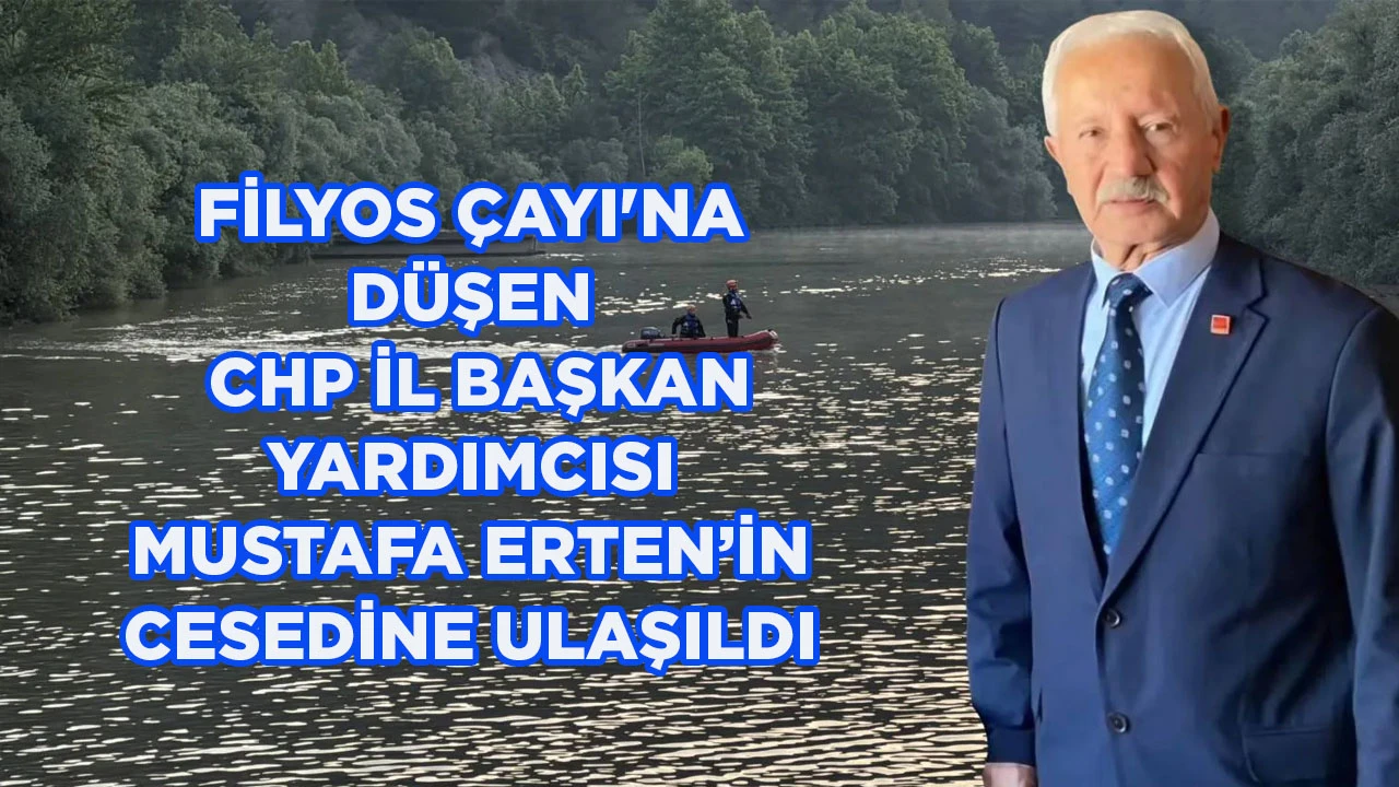 FİLYOS ÇAYI'NA DÜŞEN CHP İL BAŞKAN YARDIMCISI MUSTAFA ERTEN’İN CESEDİNE ULAŞILDI