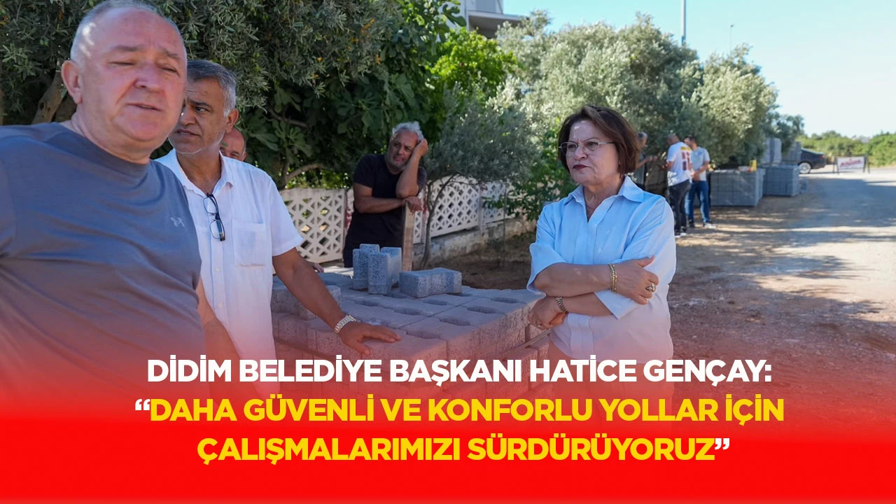 DİDİM BELEDİYE BAŞKANI HATİCE GENÇAY: “DAHA GÜVENLİ VE KONFORLU YOLLAR İÇİN ÇALIŞMALARIMIZI SÜRDÜRÜYORUZ”
