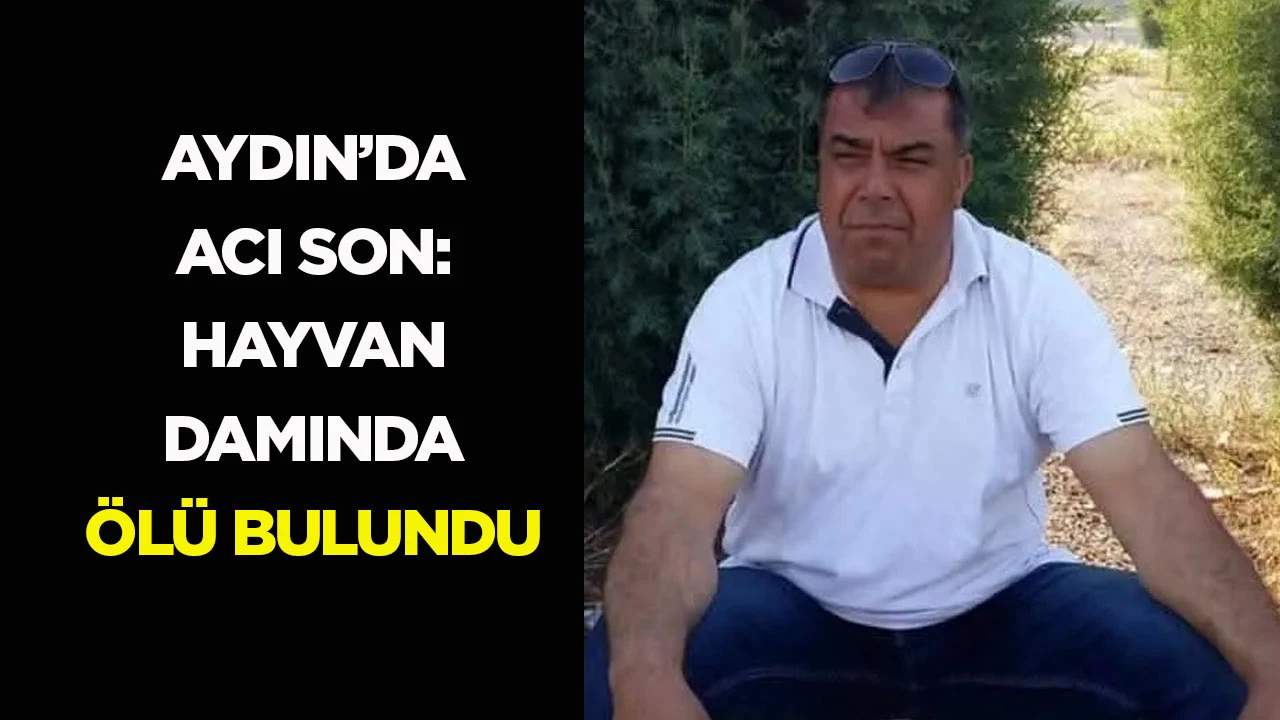 AYDIN’DA ACI SON: HAYVAN DAMINDA ÖLÜ BULUNDU