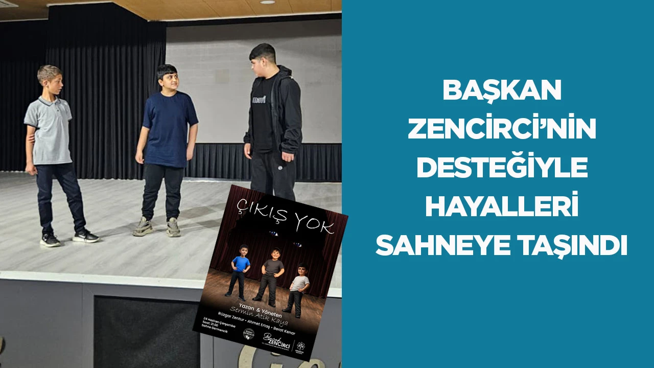BAŞKAN ZENCİRCİ’NİN DESTEĞİYLE HAYALLERİ SAHNEYE TAŞINDI