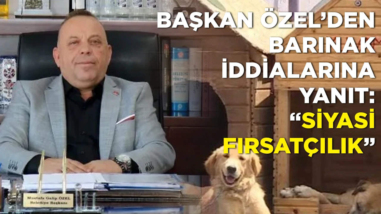 BAŞKAN ÖZEL’DEN BARINAK IDDIALARINA YANIT: “SIYASI FIRSATÇILIK”