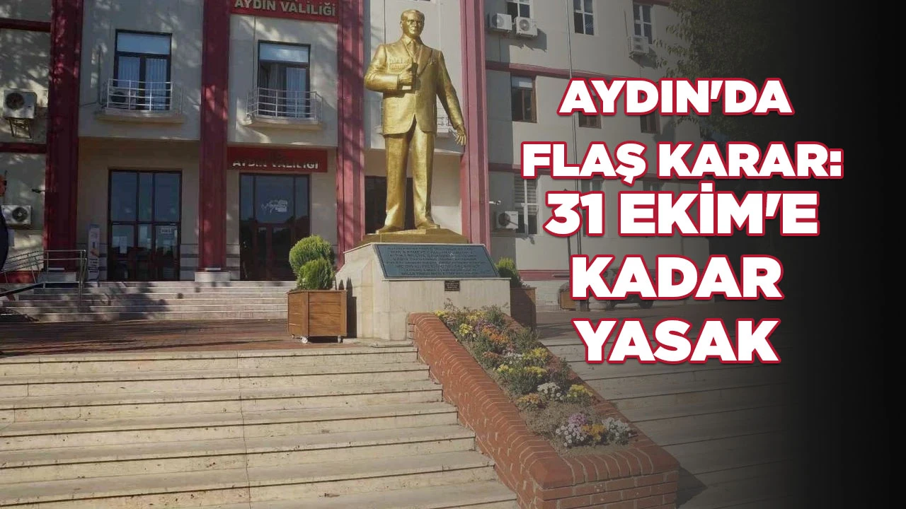 AYDIN'DA FLAŞ KARAR: 31 EKİM'E KADAR YASAK