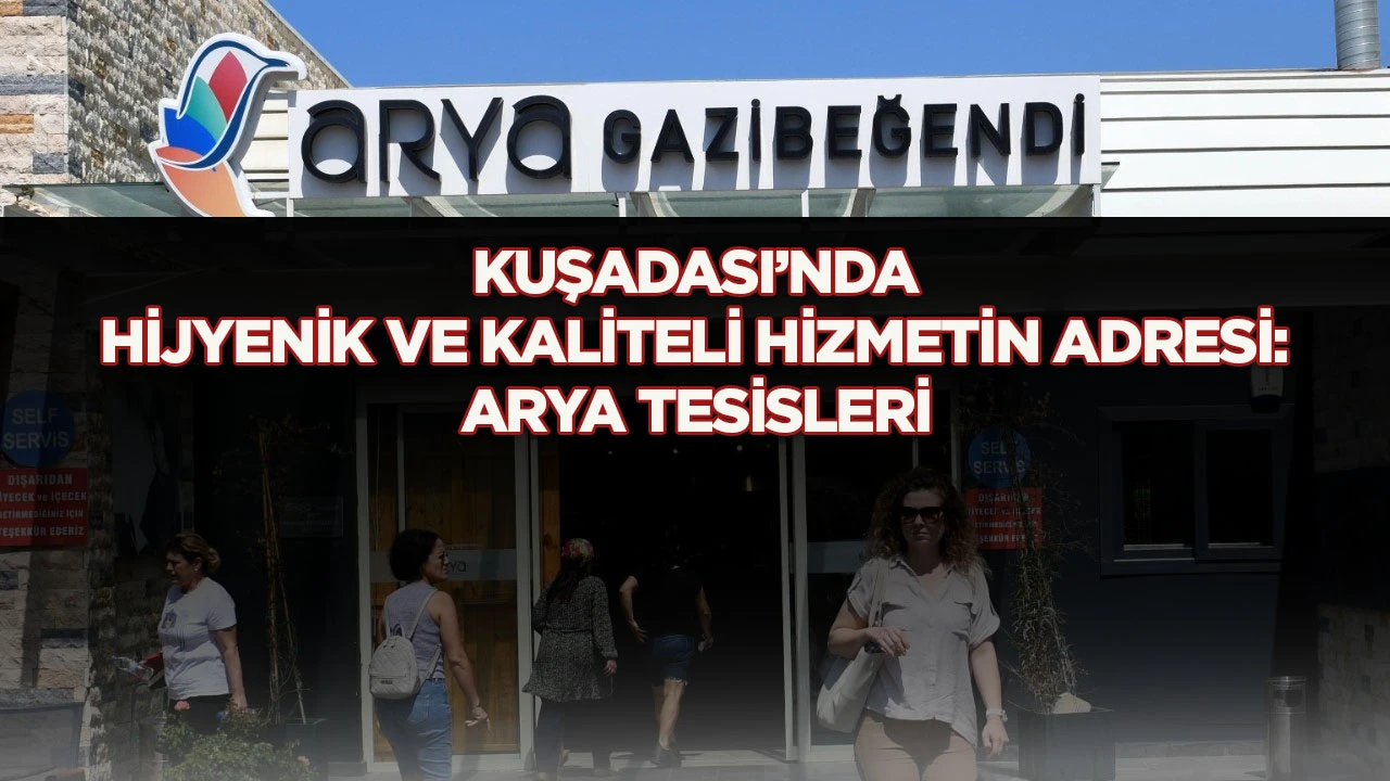 KUŞADASI’NDA HİJYENİK VE KALİTELİ HİZMETİN ADRESİ: ARYA TESİSLERİ