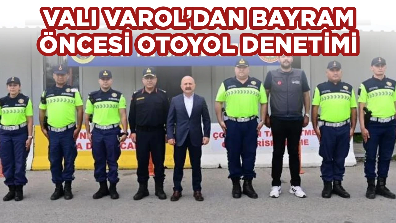 VALI VAROL’DAN BAYRAM ÖNCESI OTOYOL DENETIMI