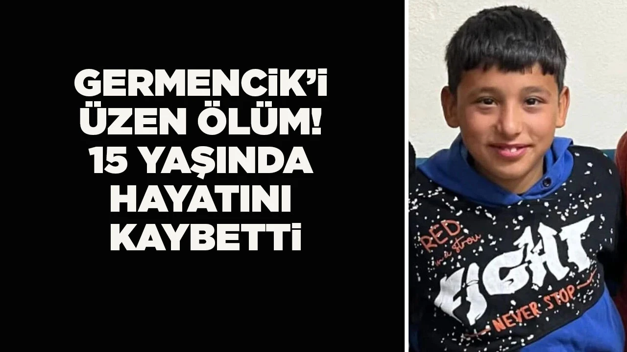 GERMENCiK&rsquo;i &Uuml;ZEN &Ouml;L&Uuml;M! 15 YAŞINDA HAYATINI KAYBETTi