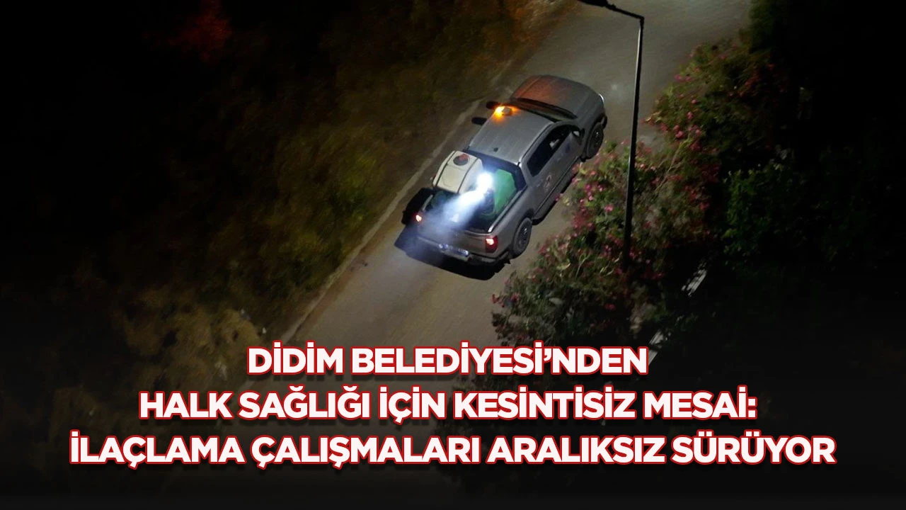 DİDİM BELEDİYESİ&rsquo;NDEN HALK SAĞLIĞI İ&Ccedil;İN KESİNTİSİZ MESAİ: İLA&Ccedil;LAMA &Ccedil;ALIŞMALARI ARALIKSIZ S&Uuml;R&Uuml;YOR
