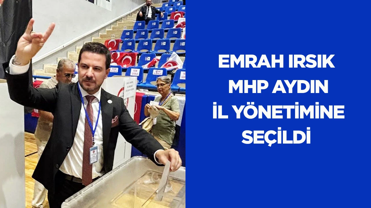 Emrah Irsık MHP Aydın İl Yönetimi’ne seçildi