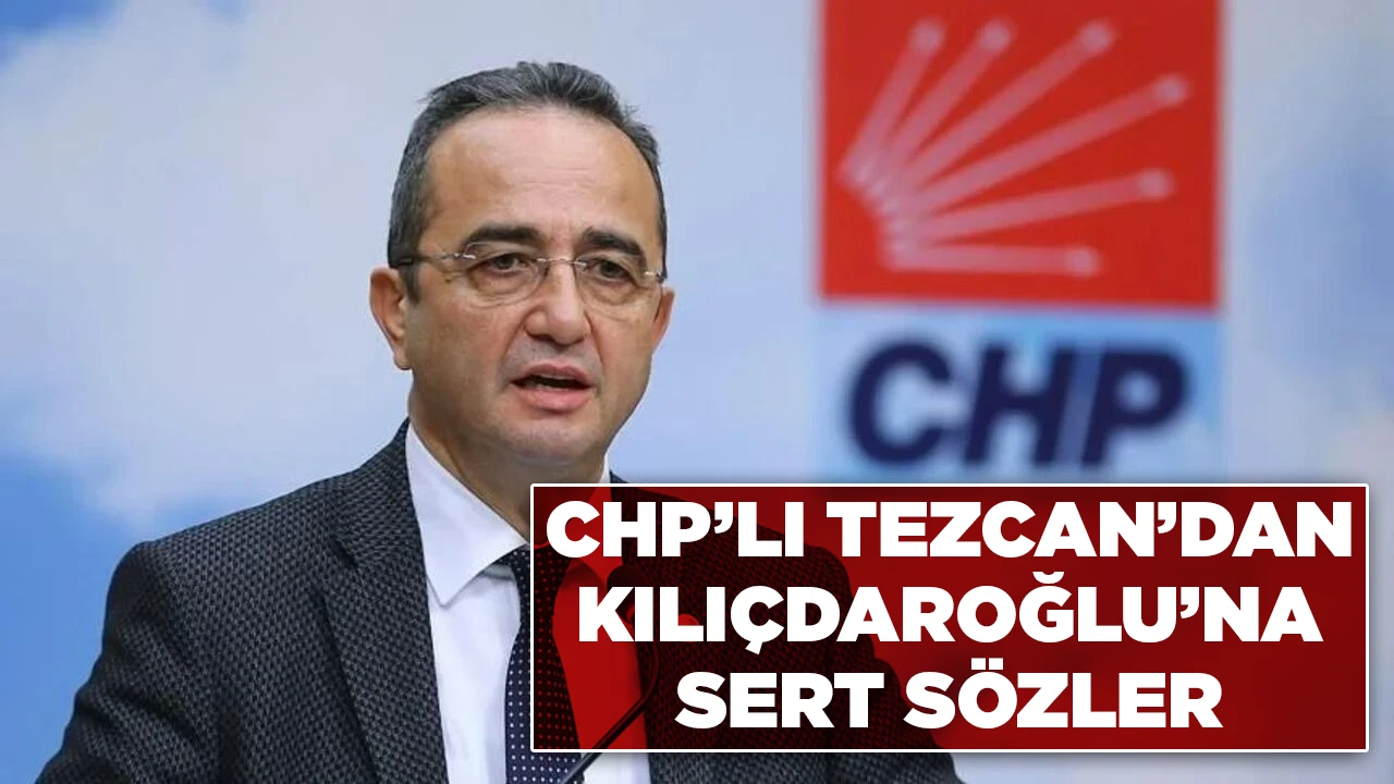 CHP’LI TEZCAN’DAN KILIÇDAROĞLU’NA SERT SÖZLER
