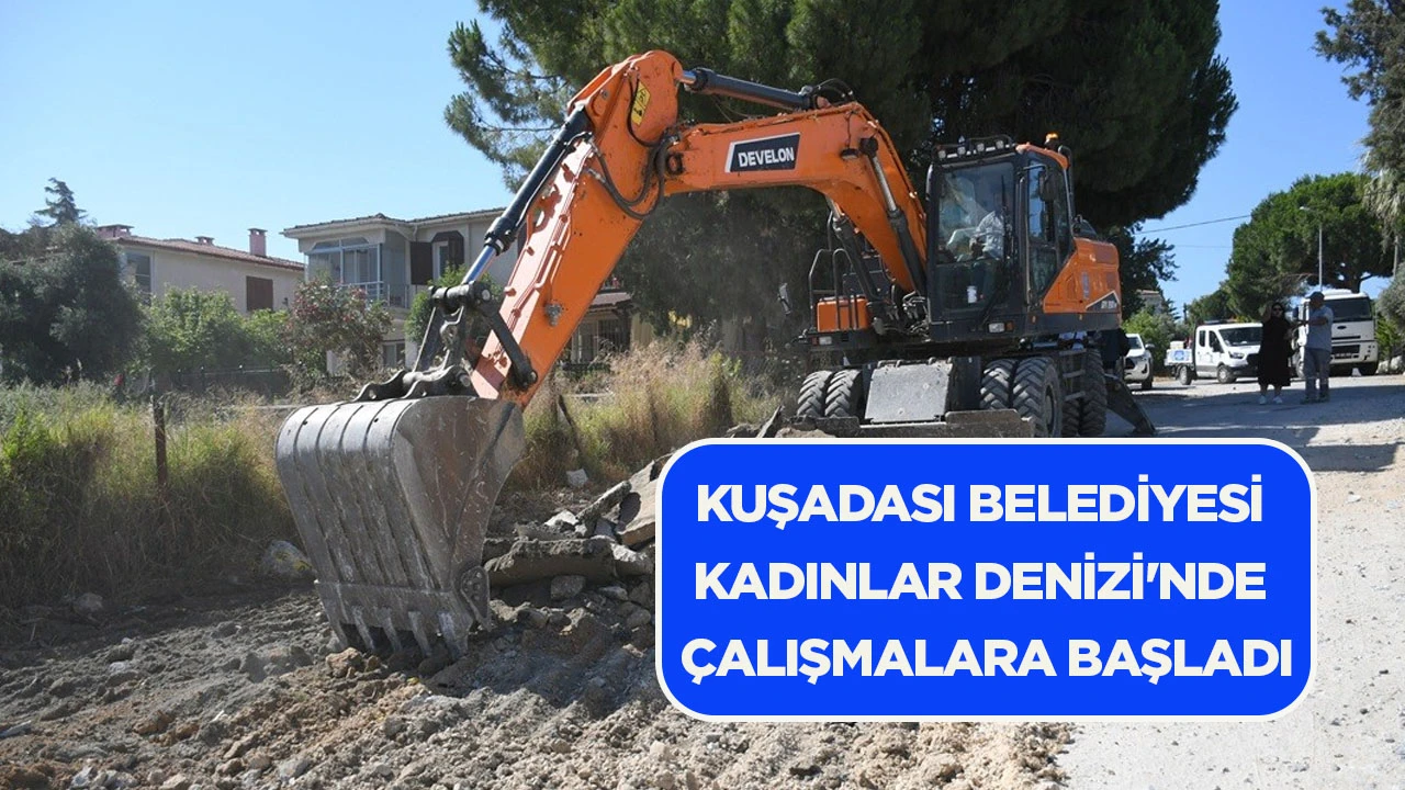 KUŞADASI BELEDİYESİ KADINLAR DENİZİ'NDE ÇALIŞMALARA BAŞLADI