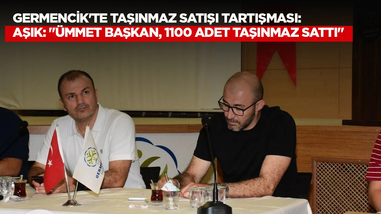 GERMENCİK'TE TAŞINMAZ SATIŞI TARTIŞMASI: AŞIK: "ÜMMET BAŞKAN, 1100 ADET TAŞINMAZ SATTI"