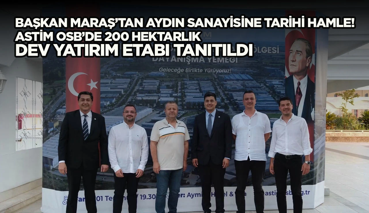 BAŞKAN MARAŞ’TAN AYDIN SANAYİSİNE TARİHİ HAMLE! ASTİM OSB’DE 200 HEKTARLIK DEV YATIRIM ETABI TANITILDI