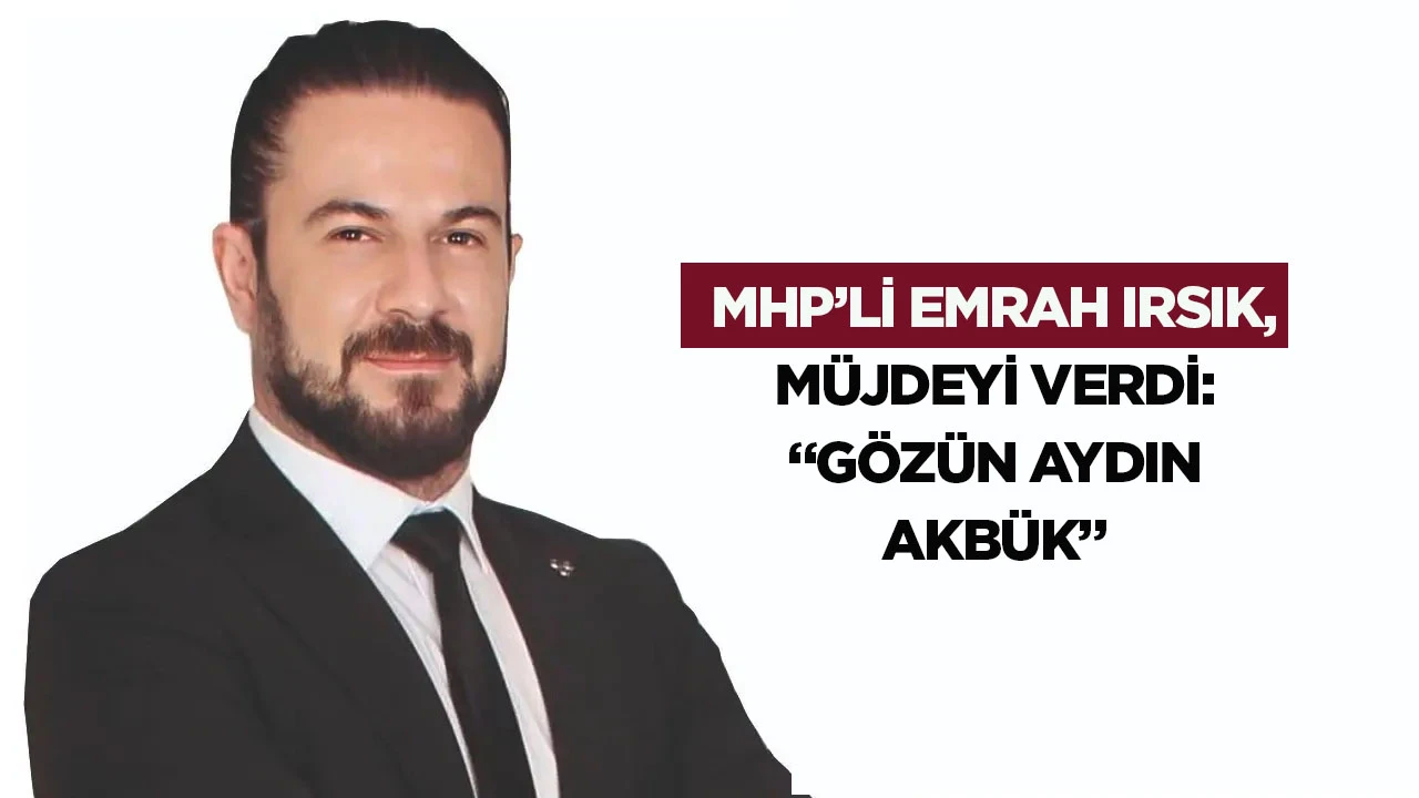 MHP&rsquo;li Emrah Irsık, m&uuml;jdeyi verdi: &ldquo;G&ouml;z&uuml;n aydın Akb&uuml;k&rdquo;