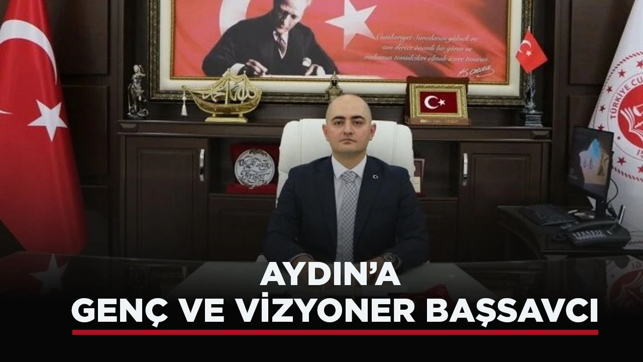 AYDIN’A GENÇ VE VİZYONER BAŞSAVCI