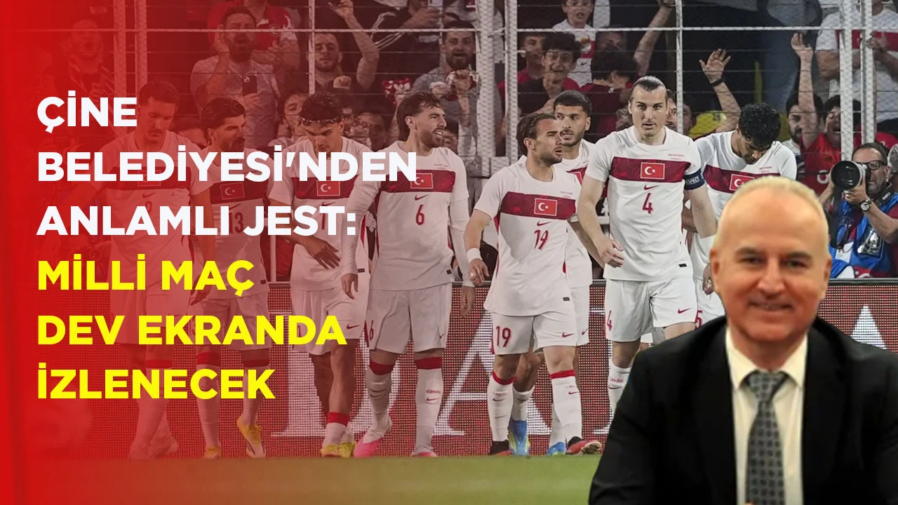 ÇİNE BELEDİYESİ'NDEN ANLAMLI JEST: MİLLİ MAÇ DEV EKRANDA İZLENECEK