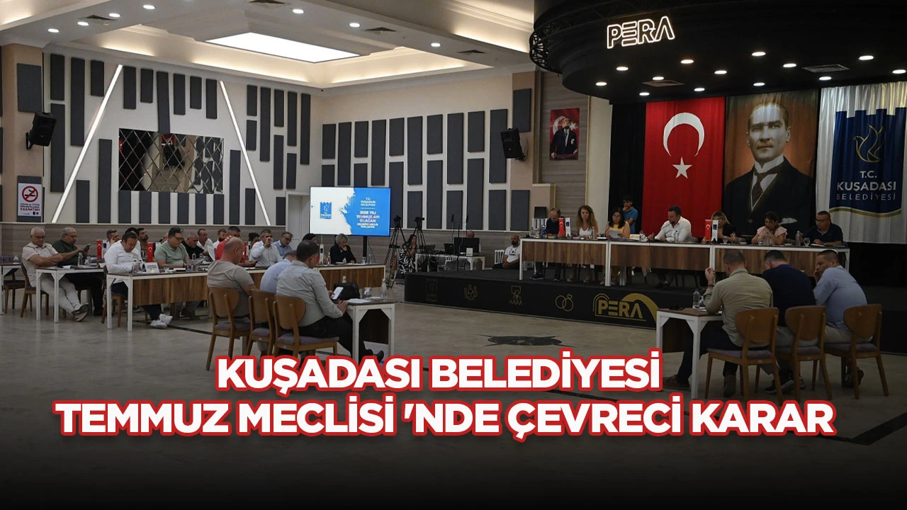 KUŞADASI BELEDİYESİ TEMMUZ MECLİSİ 'NDE ÇEVRECİ KARAR