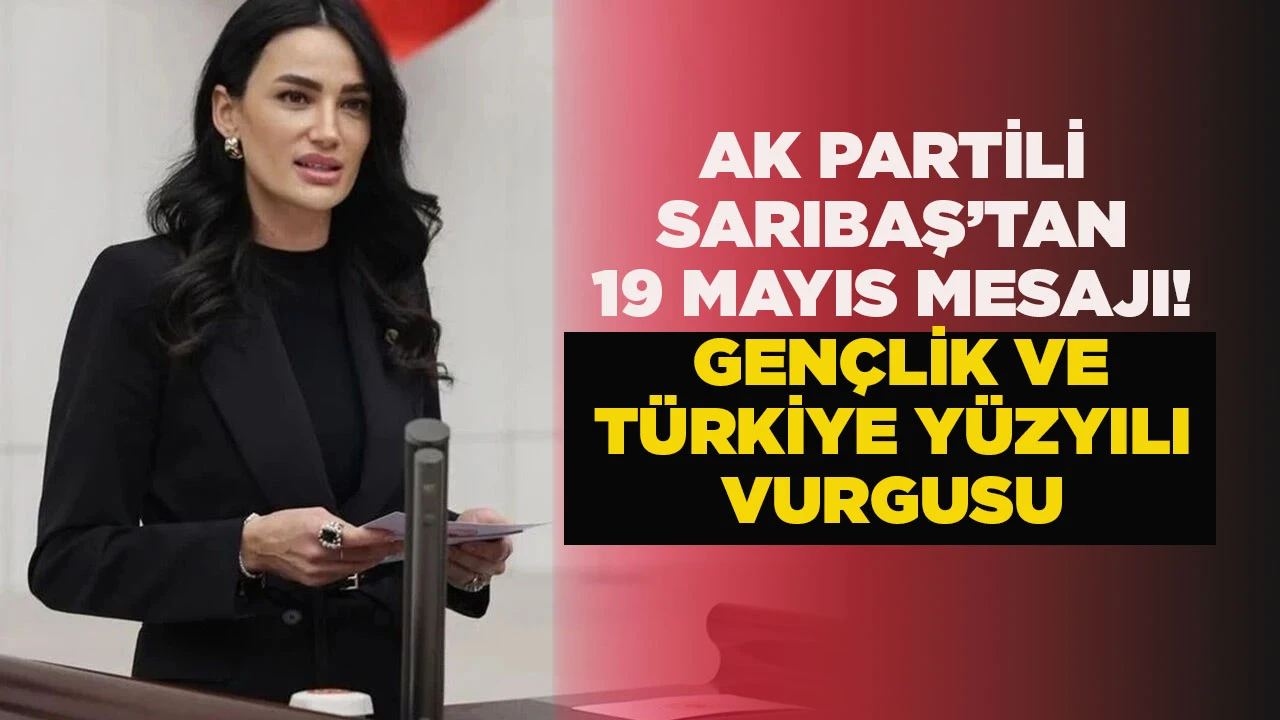 AK PARTİLİ SARIBAŞ’TAN 19 MAYIS MESAJI! GENÇLİK VE TÜRKİYE YÜZYILI VURGUSU