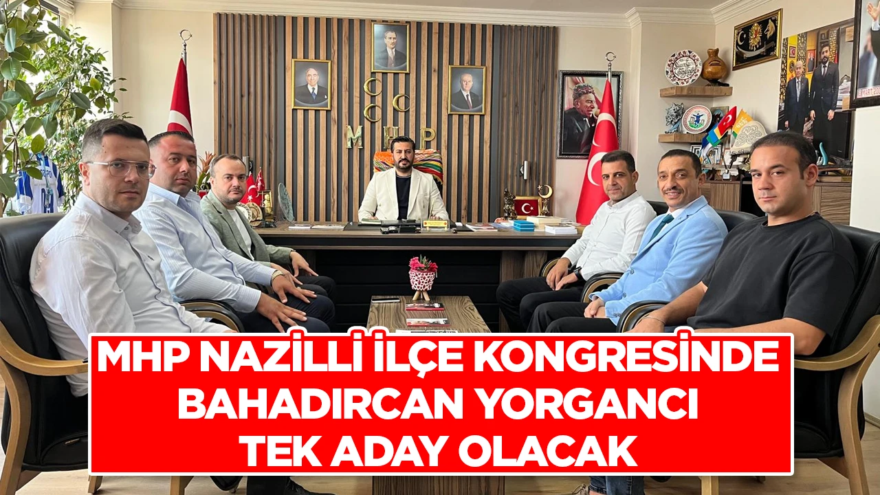 MHP NAZİLLİ İL&Ccedil;E KONGRESİNDE BAHADIRCAN YORGANCI TEK ADAY OLACAK