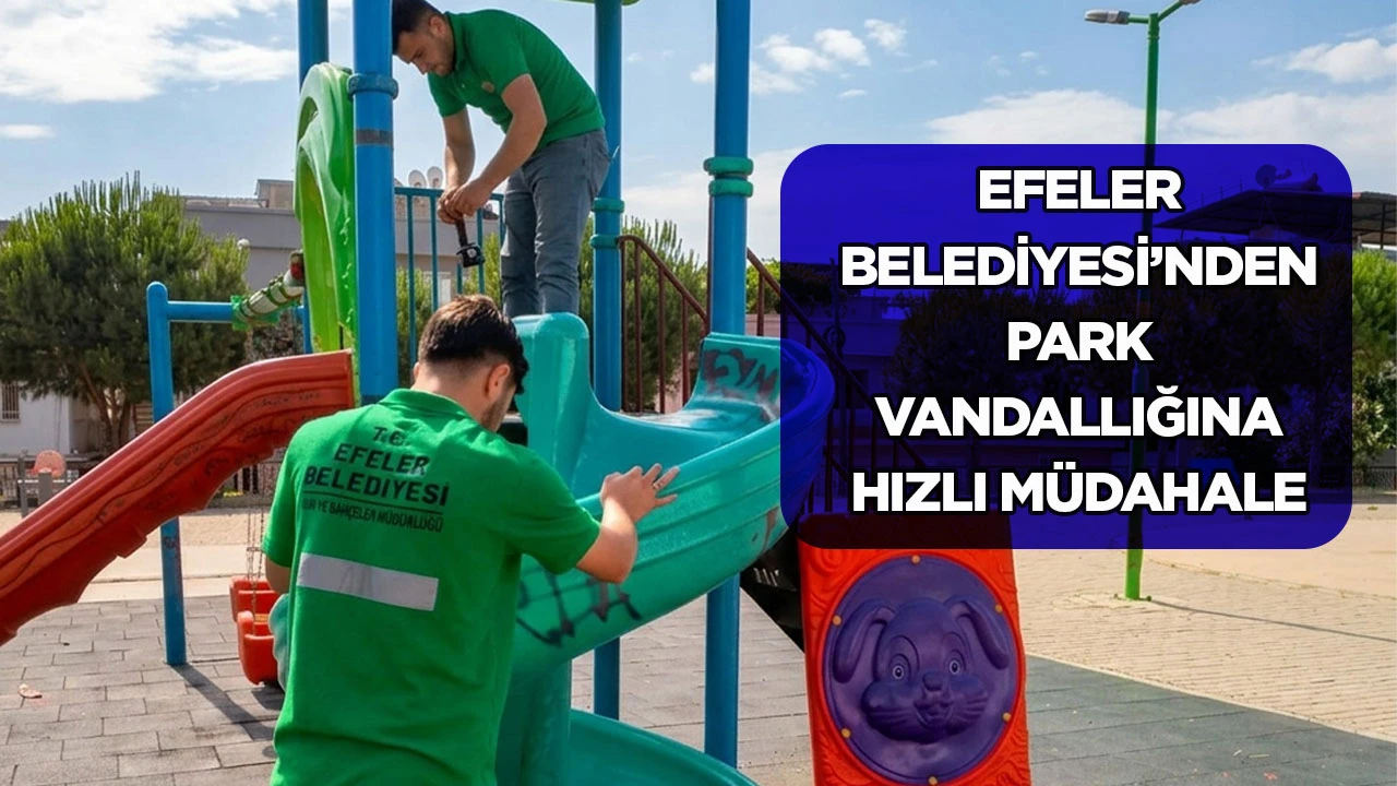 EFELER BELEDİYESİ&rsquo;NDEN PARK VANDALLIĞINA HIZLI M&Uuml;DAHALE