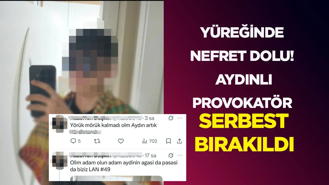 YÜREĞİNDE NEFRET DOLU! AYDINLI PROVOKATÖR SERBEST BIRAKILDI