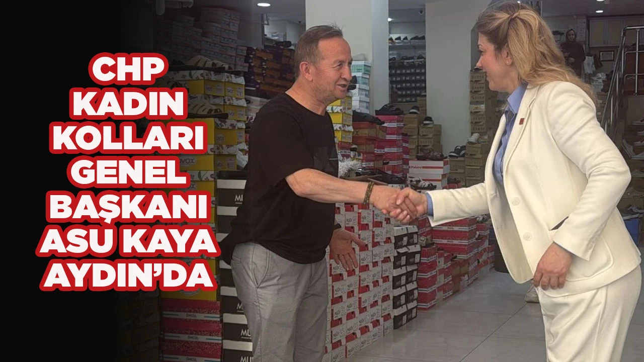 CHP KADIN KOLLARI GENEL BAŞKANI ASU KAYA AYDIN’DA