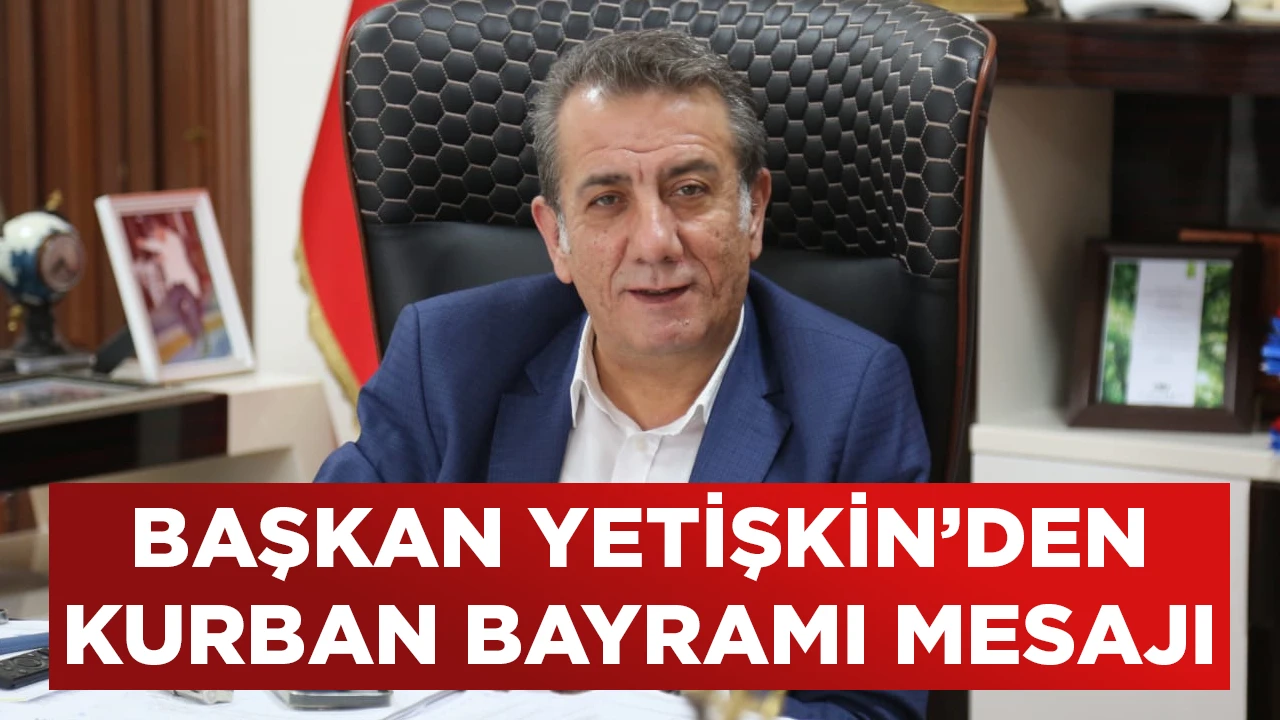 BAŞKAN YETİŞKİN’DEN KURBAN BAYRAMI MESAJI