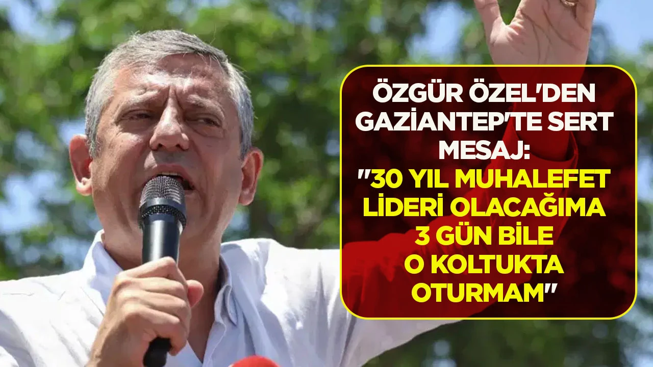 &Ouml;ZG&Uuml;R &Ouml;ZEL'DEN GAZİANTEP'TE SERT MESAJ: "30 YIL MUHALEFET LİDERİ OLACAĞIMA 3 G&Uuml;N BİLE O KOLTUKTA OTURMAM"