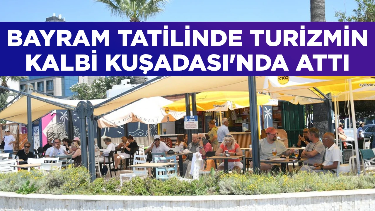 BAYRAM TATİLİNDE TURİZMİN KALBİ KUŞADASI'NDA ATTI