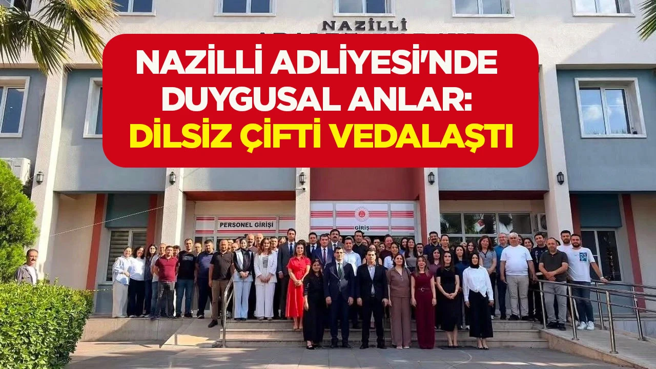 NAZİLLİ ADLİYESİ'NDE DUYGUSAL ANLAR: DİLSİZ ÇİFTİ VEDALAŞTI