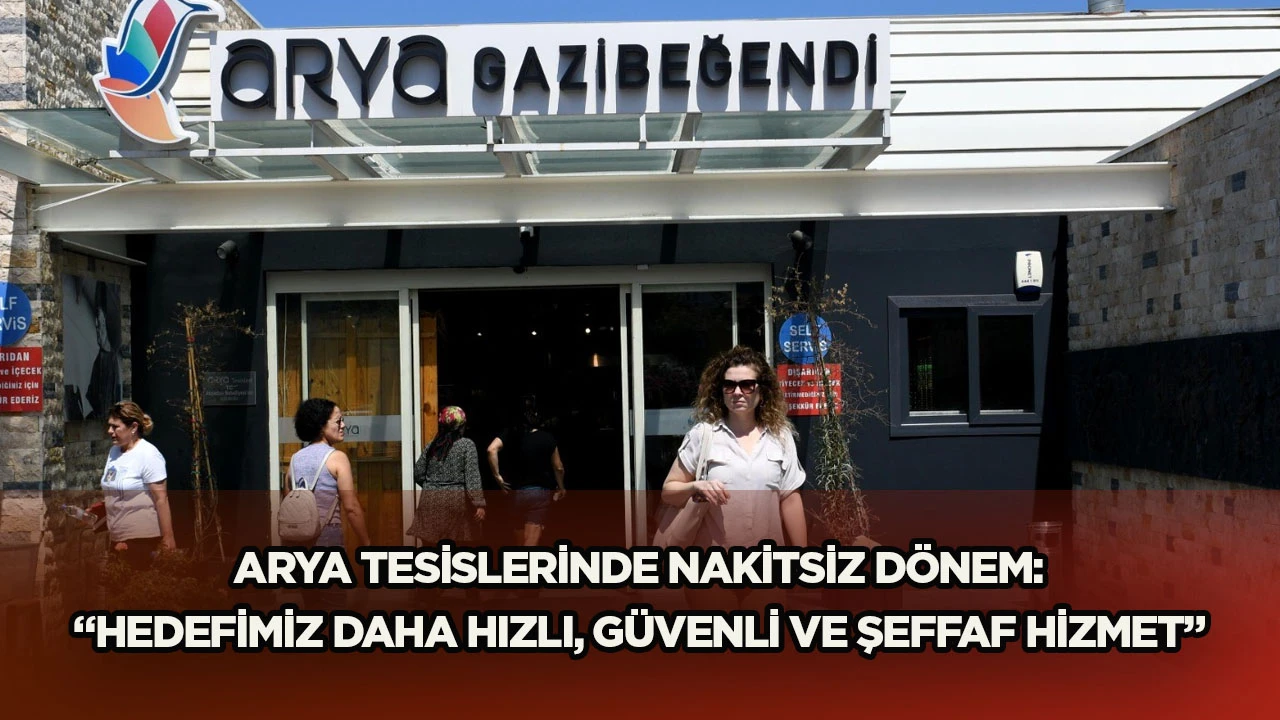 ARYA TESİSLERİNDE NAKİTSİZ DÖNEM: “HEDEFİMİZ DAHA HIZLI, GÜVENLİ VE ŞEFFAF HİZMET”