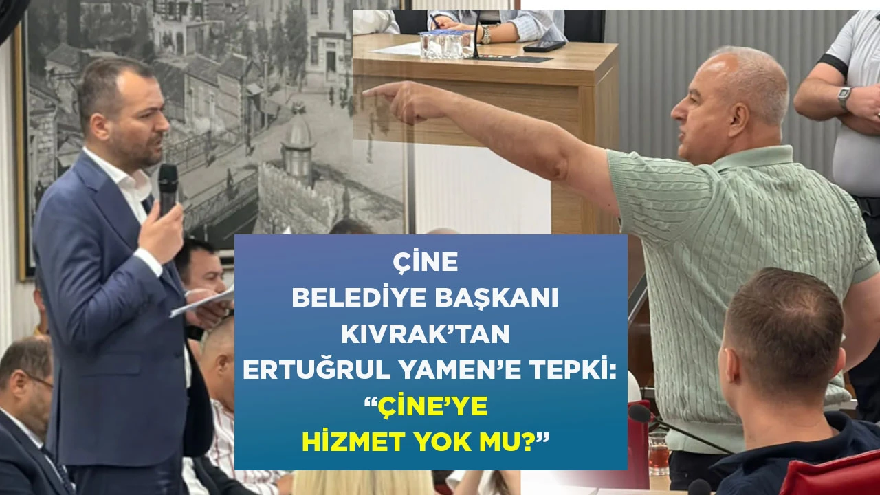 ÇİNE BELEDİYE BAŞKANI KIVRAK’TAN ERTUĞRUL YAMEN’E TEPKİ: “ÇİNE’YE HİZMET YOK MU?”