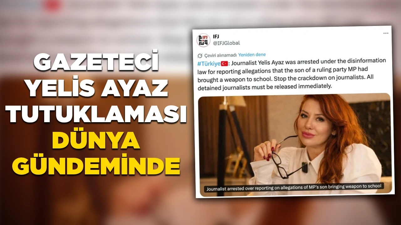 GAZETECİ YELİS AYAZ TUTUKLAMASI DÜNYA GÜNDEMİNDE