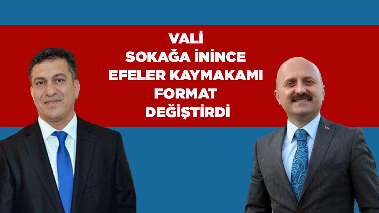 VALİ SOKAĞA İNİNCE EFELER KAYMAKAMI FORMAT DEĞİŞTİRDİ