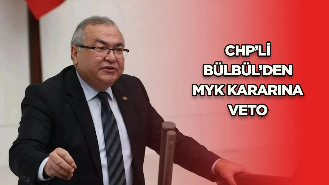 CHP’Lİ BÜLBÜL’DEN MYK KARARINA VETO