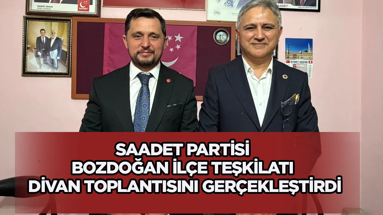 SAADET PARTİSİ BOZDOĞAN İLÇE TEŞKİLATI DİVAN TOPLANTISINI GERÇEKLEŞTİRDİ