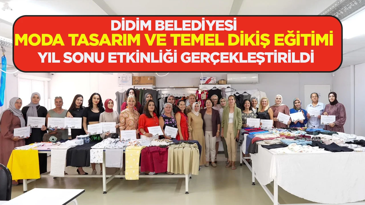 DİDİM BELEDİYESİ MODA TASARIM VE TEMEL DİKİŞ EĞİTİMİ YIL SONU ETKİNLİĞİ GERÇEKLEŞTİRİLDİ
