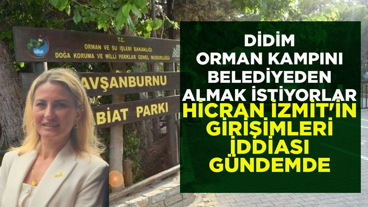 DİDİM ORMAN KAMPINI BELEDİYEDEN ALMAK İSTİYORLAR HİCRAN İZMİT'İN GİRİŞİMLERİ İDDİASI GÜNDEMDE