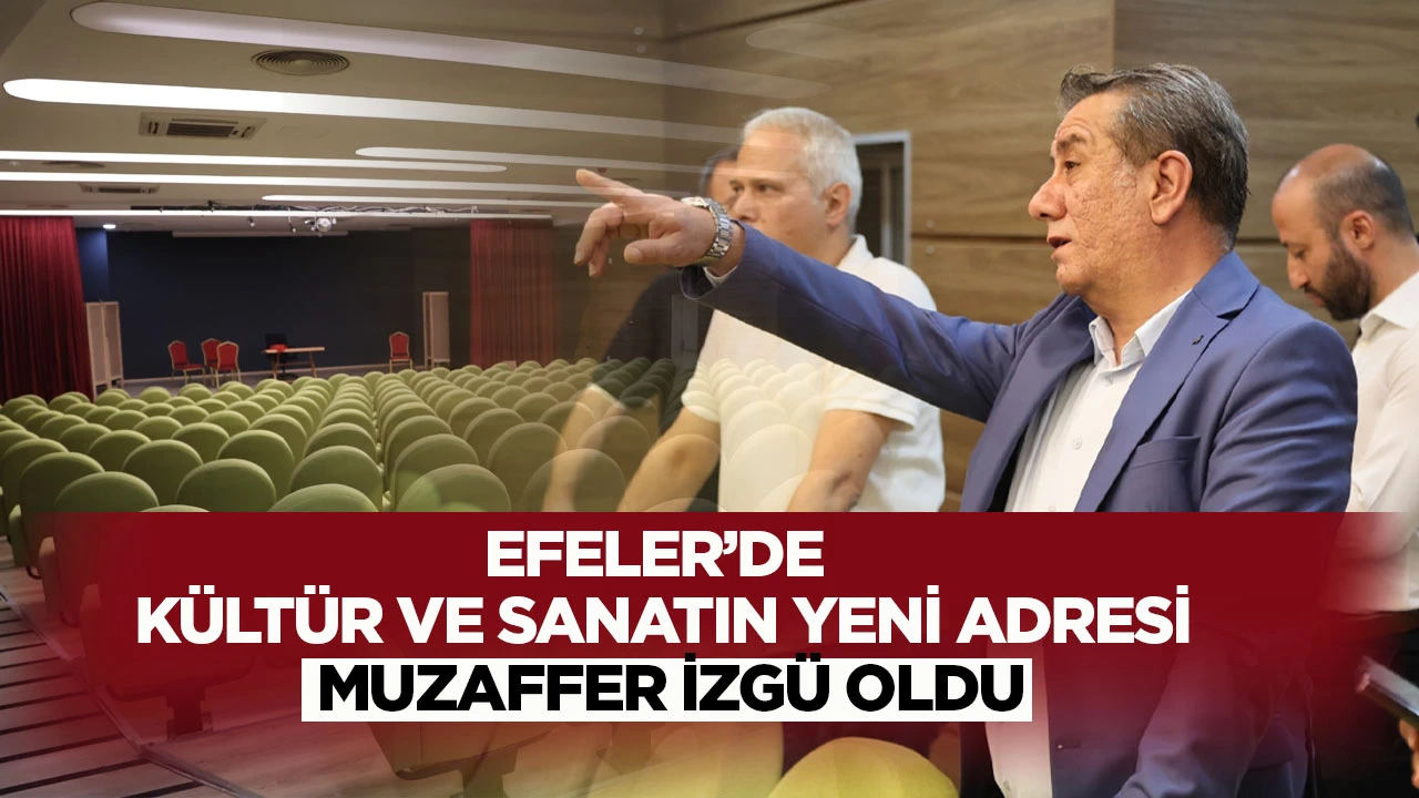 EFELER&rsquo;DE K&Uuml;LT&Uuml;R VE SANATIN YENİ ADRESİ MUZAFFER İZG&Uuml; OLDU