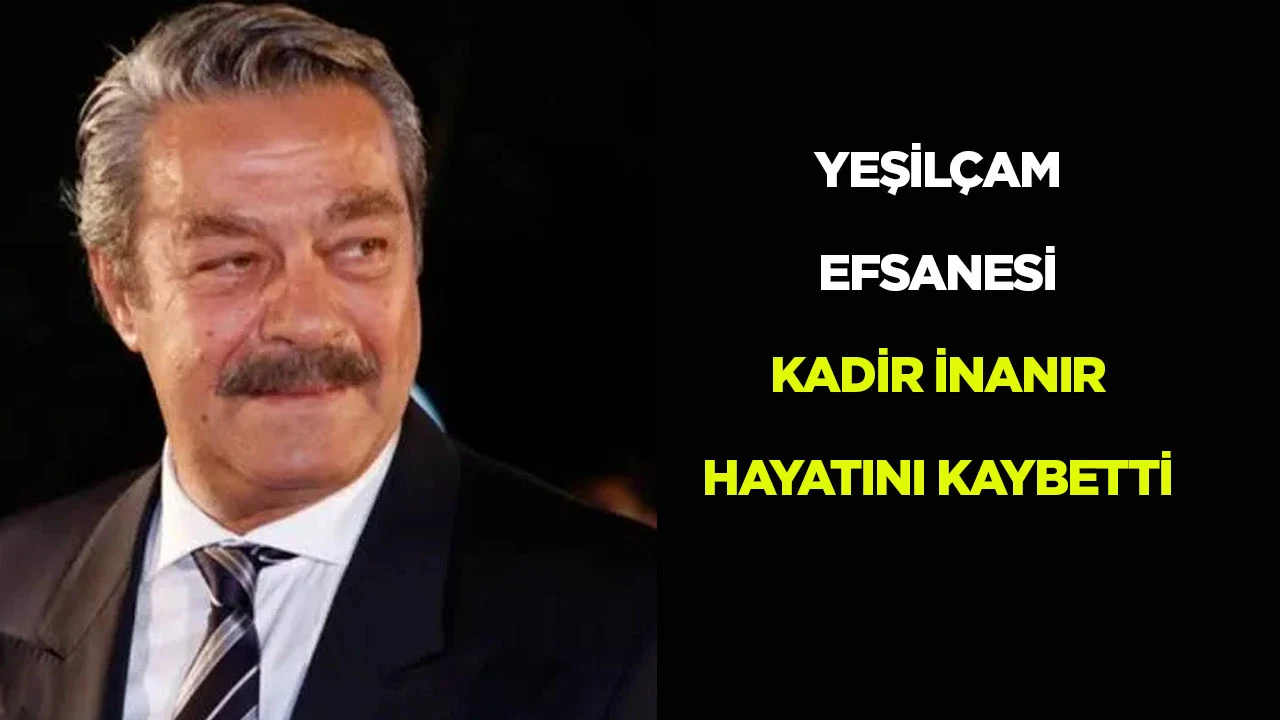 YEŞİL&Ccedil;AM EFSANESİ KADİR İNANIR HAYATINI KAYBETTİ