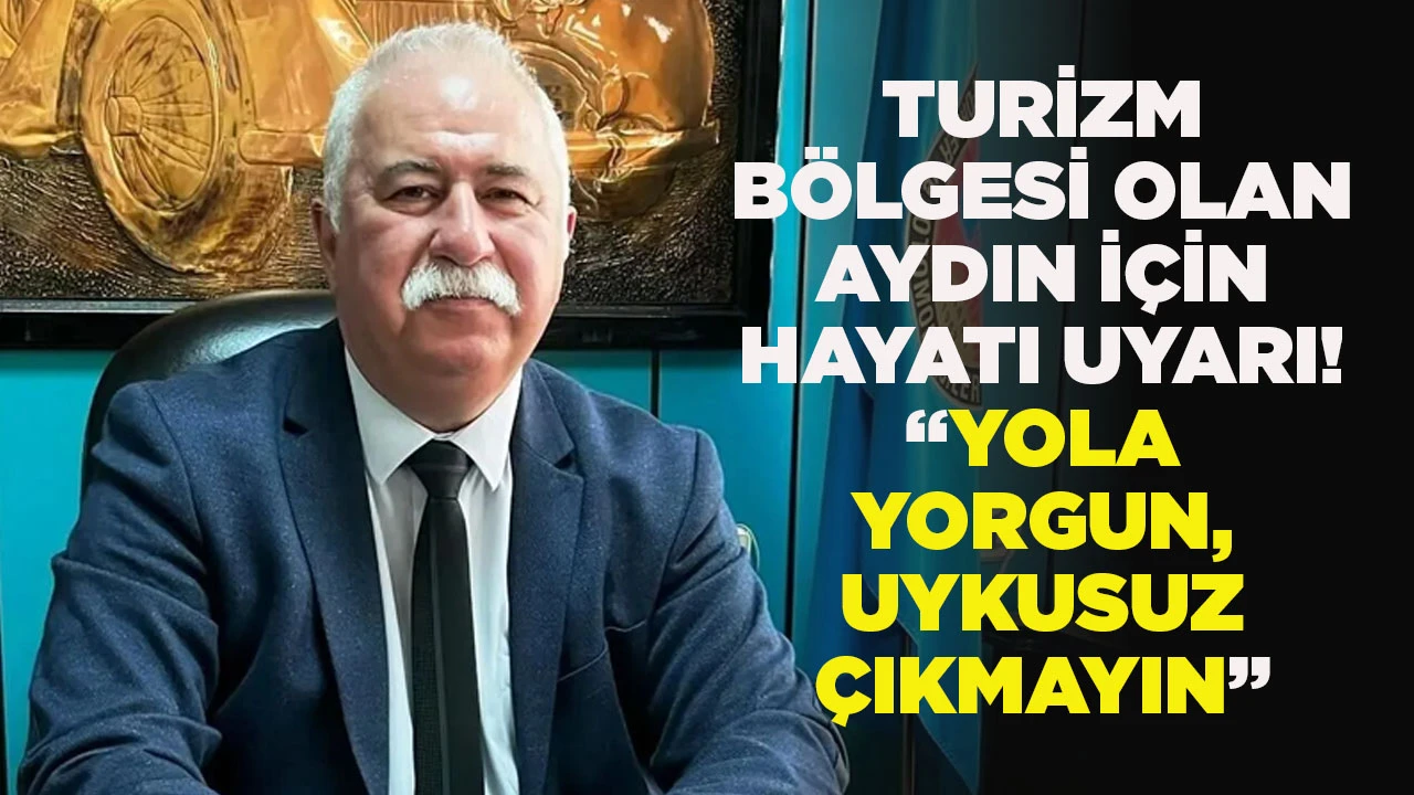 TURİZM B&Ouml;LGESİ OLAN AYDIN İ&Ccedil;İN HAYATI UYARI! &ldquo;YOLA YORGUN, UYKUSUZ &Ccedil;IKMAYIN&rdquo;