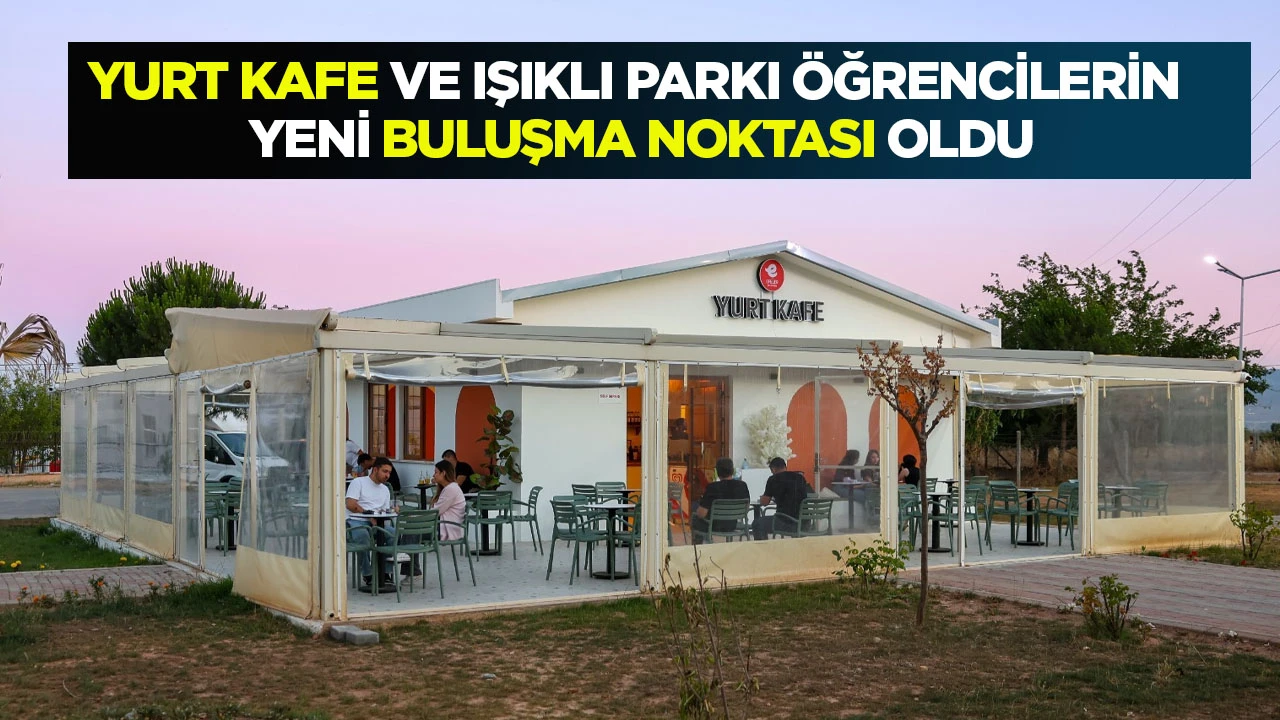 YURT KAFE VE IŞIKLI PARKI ÖĞRENCİLERİN YENİ BULUŞMA NOKTASI OLDU