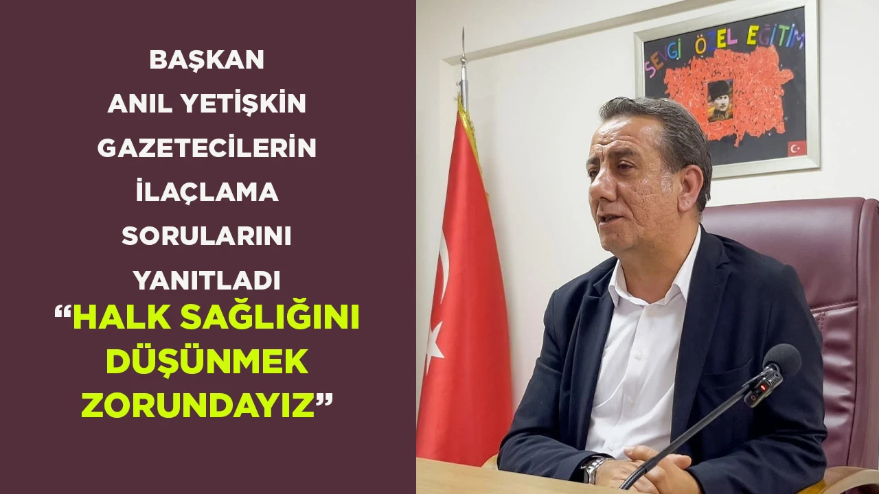BAŞKAN ANIL YETİŞKİN GAZETECİLERİN İLAÇLAMA SORULARINI YANITLADI “HALK SAĞLIĞINI DÜŞÜNMEK ZORUNDAYIZ”
